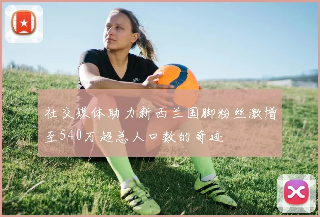 社交媒体助力新西兰国脚粉丝激增至540万超总人口数的奇迹