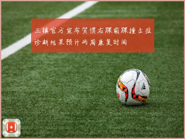 三镇官方宣布贺惯右踝前踝撞击症诊断结果预计两周康复时间